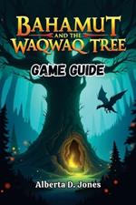 Bahamut and the Waqwaq Tree Game Guide: Strategies, Secrets, and Walkthroughs for Every Adventurer