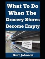What To Do When The Grocery Stores Become Empty...