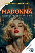Madonna: Queen of Pop and Reinvention: A Journey Through Madonna's Everlasting Legacy of Music, Style, and Reinvention