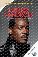 Luther Vandross: The Velvet Voice of R&B: A Celebration of Luther Vandross's Life, Music, and the Timeless Elegance of R&B