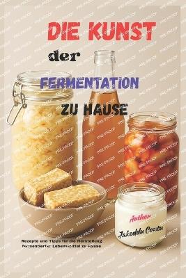Die Kunst der Fermentation zu Hause: Rezepte und Tipps für die Herstellung fermentierter Lebensmittel zu Hause - Jakeddu Contu - cover