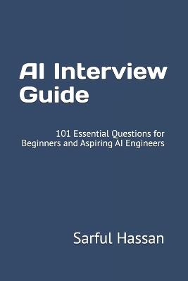 AI Interview Guide: 101 Essential Questions for Beginners and Aspiring AI Engineers - Sarful Hassan - cover