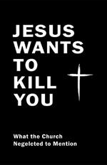 Jesus Wants to Kill You
