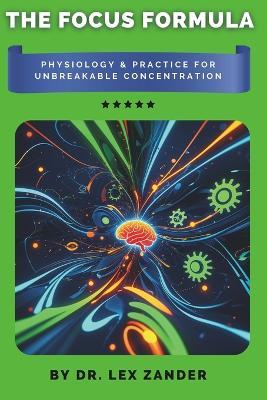 The Focus Formula: Physiology & Practice for Unbreakable Concentration - Lex Zander - cover