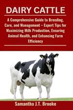 Dairy Cattle: A Comprehensive Guide to Breeding, Care, and Management - Expert Tips for Maximizing Milk Production, Ensuring Animal Health, and Enhancing Farm Efficiency