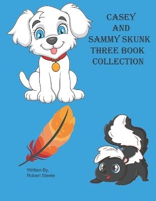 Casey and Sammy three Book Collection: Casey's Big Adventure, Casey's Day at the Dog Park, Sammy Skunk and His Friends Meet Casey - Robert Steele - cover