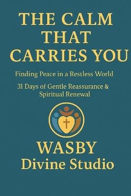 The Calm That Carries You: Finding Peace in a Restless World - Wasby Divine Studio - cover