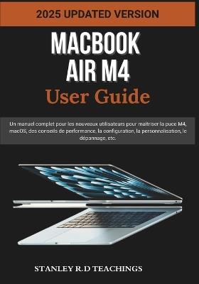 Macbook Air M4 User Guide 2025: Un manuel complet pour les nouveaux utilisateurs pour maîtriser la puce M4, macOS, des conseils de performance, la configuration, la personnalisation, le dépannage, etc. - Stanley R D Teachings - cover