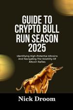 Guide to Crypto Bull Run Season 2025: Identifying High-Potential Altcoins And Navigating The Volatility Of Altcoin Rallies