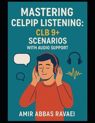 Mastering CELPIP Listening: CLB 9+ Scenarios with Audio Support - Amir Abbas Ravaei - cover