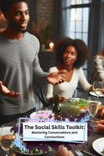 The Social Skills Toolkit: Mastering Conversations and Connections