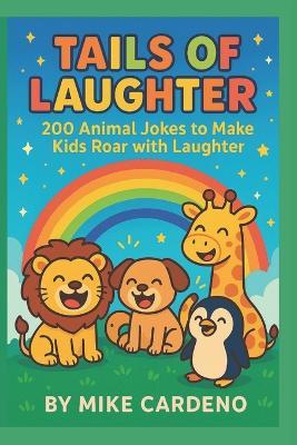 Tails of Laughter - 200 Hilarious Animal Jokes for Kids!: Laugh Out Loud with the Funniest Animal Joke Book for Kids! - Mike Cardeno - cover