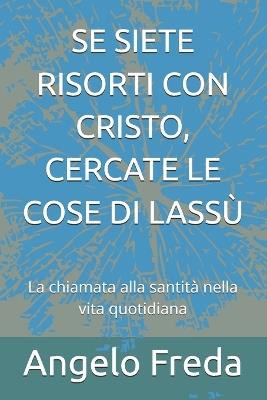 Se Siete Risorti Con Cristo, Cercate Le Cose Di Lassù: La chiamata alla santità nella vita quotidiana - Angelo Freda - cover