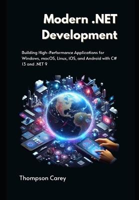 Modern .NET Development: Building High-Performance Applications for Windows, macOS, Linux, iOS, and Android with C# 13 and .NET 9 - Thompson Carey - cover