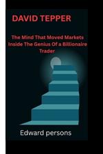 David Tepper: The Mind That Moved Markets Inside The Genius Of a Billionaire Trader