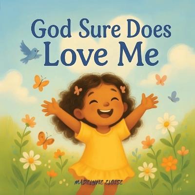 God Sure Does Loves Me: A Heartwarming Faith-Based Picture Book About God's Love for Little Ones - Madelyne Eloise - cover