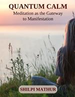 Quantum Calm: Meditation as the Gateway to Manifestation