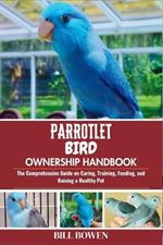 Parrotlet Bird Ownership Handbook: The Comprehensive Guide on Caring, Training, Feeding, and Raising a Healthy Pet