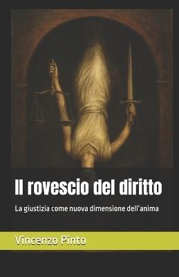 Il rovescio del diritto: La giustizia come nuova dimensione dell'anima - Vincenzo Pinto - cover