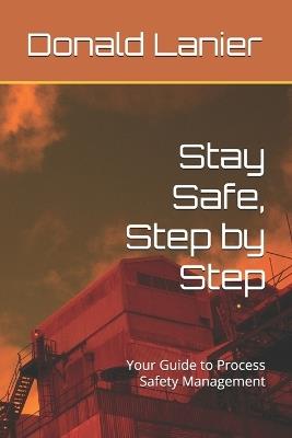 Stay Safe, Step by Step: Your Guide to Process Safety Management - Donald Lanier - cover