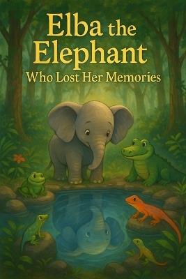 Elba the elephnat who lost her memeries: childrens stories - A Lightfoot - cover