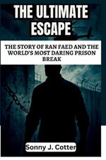 The Ultimate Escape: The Story of Ran Faed and the World's Most Daring Prison Break