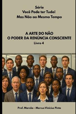 A Arte Do Não: O Poder Da Renúncia Consciente - Marcus Vinicius Pinto - cover