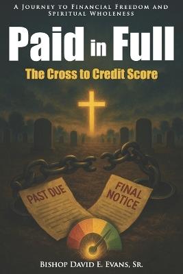 Paid in Full: The Cross to Credit Score: A Journey to Financial Freedom and Spiritual Wholeness - David Evans - cover
