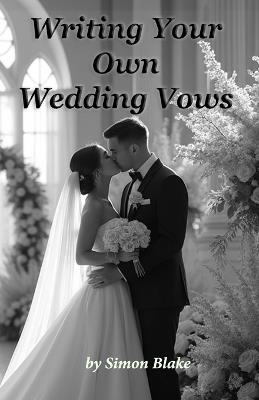 Writing Your Own Wedding Vows: A Guide to Personalizing Your Promise - Simon Blake - cover