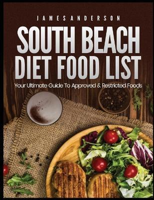 South Beach Diet Food List: Your Ultimate Guide to Approved & Restricted Foods - James Anderson - cover