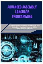 Advanced Assembly Language Programming: Harnessing the Power of Mnemonics and Optimized Machine Code for High-Performance Systems