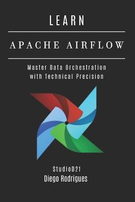 Learn Apache Airflow: Master Data Orchestration with Technical Precision - Studiod21 Smart Tech Content,Diego Rodrigues - cover