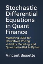 Stochastic Differential Equations in Quant Finance: A Practical Guide to Modeling Random Processes and Volatility: Unlock the Core of Modern Quantitative Finance with Stochastic Differential Equations