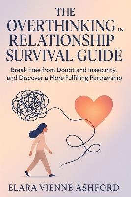 The Overthinking in Relationship Survival Guide: Break Free from Doubt and Insecurity, and Discover a More Fulfilling Partnership - Elara Vienne Ashford - cover
