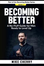 Becoming Better: A No-Fluff Guide for Men Ready to Level Up