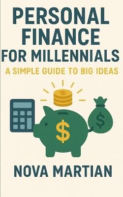 Personal Finance for Millennials: A Simple Guide to Big Ideas - Nova Martian - cover