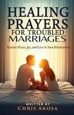 Healing Prayers for Troubled Marriages: Restore Peace, Joy, and Love in Your Relationship