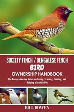 Society Finch / Bengalese Finch Bird Ownership Handbook: The Comprehensive Guide on Caring, Training, Feeding, and Raising a Healthy Pet