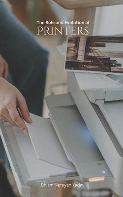 The Role and Evolution of Printers - Bhism Narayan Yadav - cover