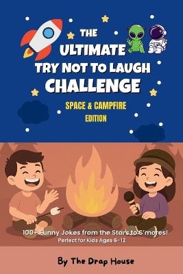 The Ultimate Try Not to Laugh Challenge: Space & Campfire Edition For Kids: 100+ Funny Jokes from the Stars to S'mores - A Joke Book Perfect for Kids Ages 6-12 - The Drap House - cover
