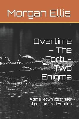 Overtime - The Forty-Two Enigma: A small-town ice thriller of guilt and redemption - Morgan Ellis - cover