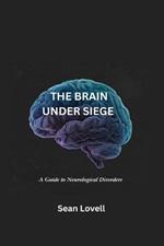 The Brain Under Siege: A Guide to Neurological Disorders