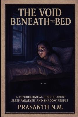 The Void Beneath the Bed: A Psychological Horror About Sleep Paralysis and Shadow People - Prasanth N M - cover