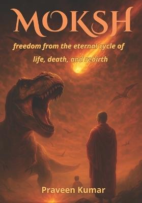 Moksh: freedom from the eternal cycle of life, death, and rebirth - Praveen Kumar - cover