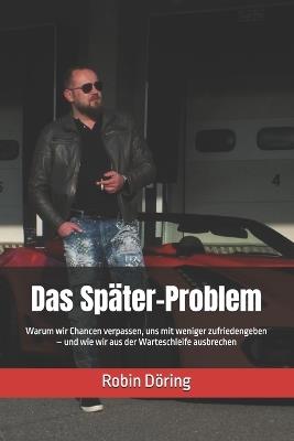 Das Später-Problem: Warum wir Chancen verpassen, uns mit weniger zufriedengeben - und wie wir aus der Warteschleife ausbrechen - Robin Döring - cover