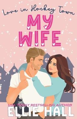 My Wife: a sweet hockey romcom - Ellie Hall - cover