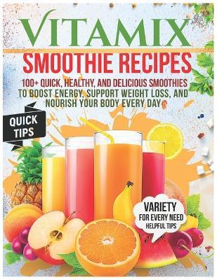 Vitamix Smoothie Recipes: 100+ Quick, Healthy, and Delicious Smoothies to Boost Energy, Support Weight Loss, and Nourish Your Body Every Day - Heather P Vanburen - cover