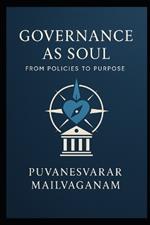 Governance as Soul: From Policies to Purpose A Human-Centered Blueprint for Ethical, Effective, and Soulful Governance
