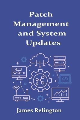 Patch Management and System Updates: Strategies for Stability and Security - James Relington - cover