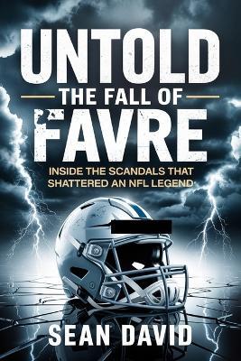 Untold: The fall of favre: inside the scandal that scattered an NFL legend - Sean David - cover